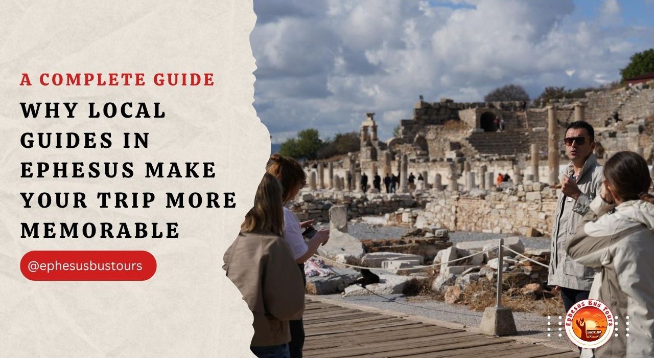 Why Local Guides in Ephesus Make Your Trip More Memorable