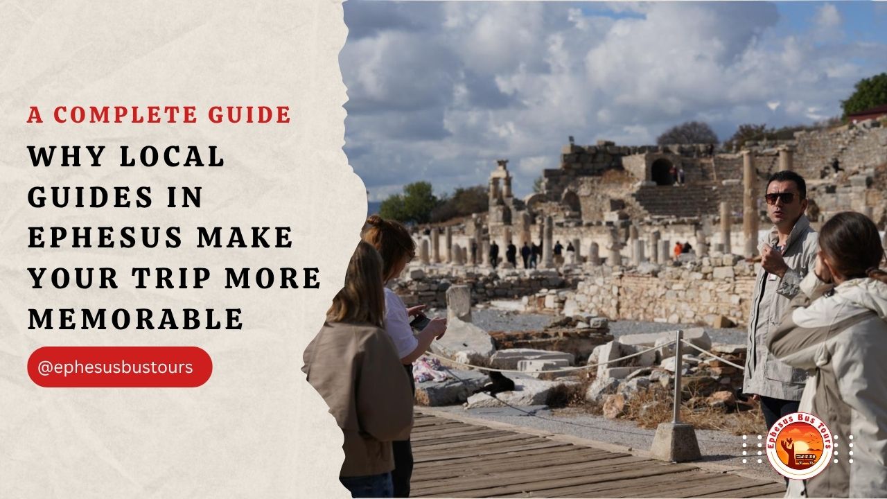 Why Local Guides in Ephesus Make Your Trip More Memorable